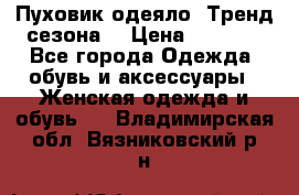 Пуховик-одеяло. Тренд сезона. › Цена ­ 3 900 - Все города Одежда, обувь и аксессуары » Женская одежда и обувь   . Владимирская обл.,Вязниковский р-н